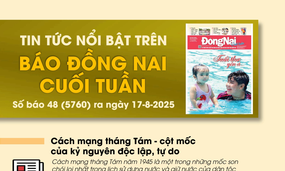 Tin tức nổi bật trên Báo Đồng Nai cuối tuần ra ngày 17-8-2025
