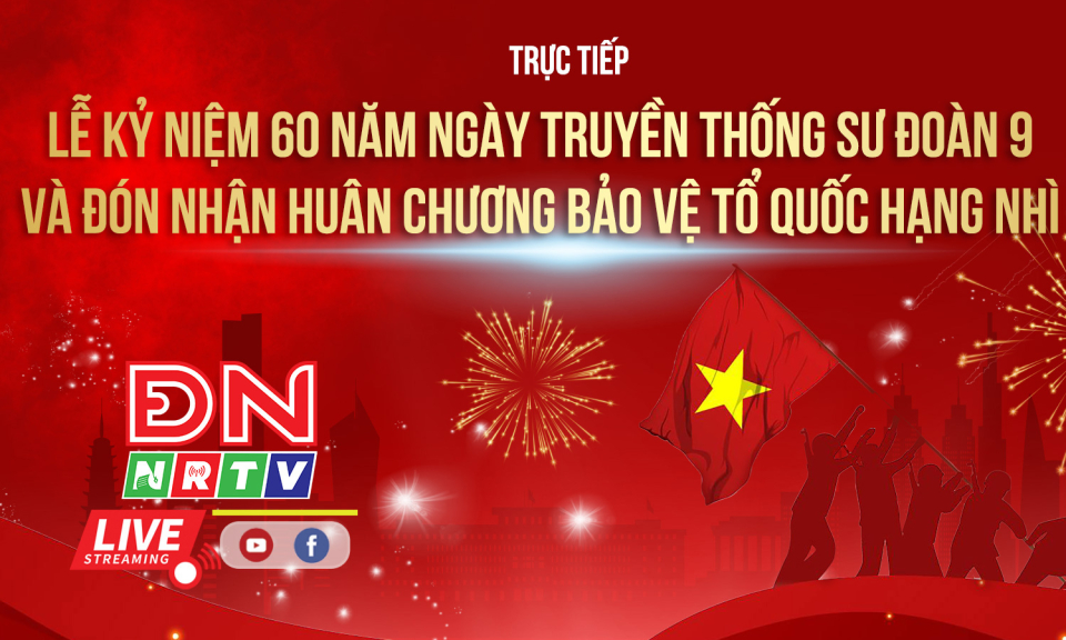 [Livestream] - Kỷ niệm 60 năm Ngày truyền thống Sư đoàn 9, đón Huân chương Bảo vệ Tổ quốc hạng Nhì